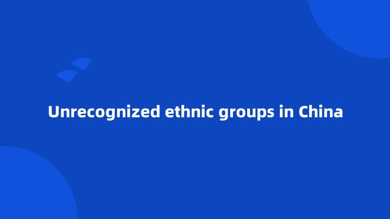 Unrecognized ethnic groups in China