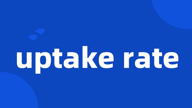 uptake rate