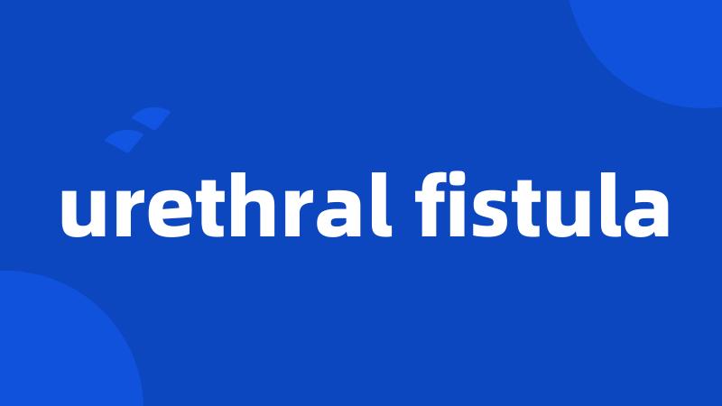 urethral fistula