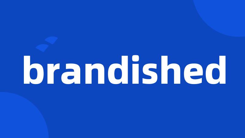 brandished