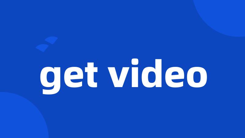 get video