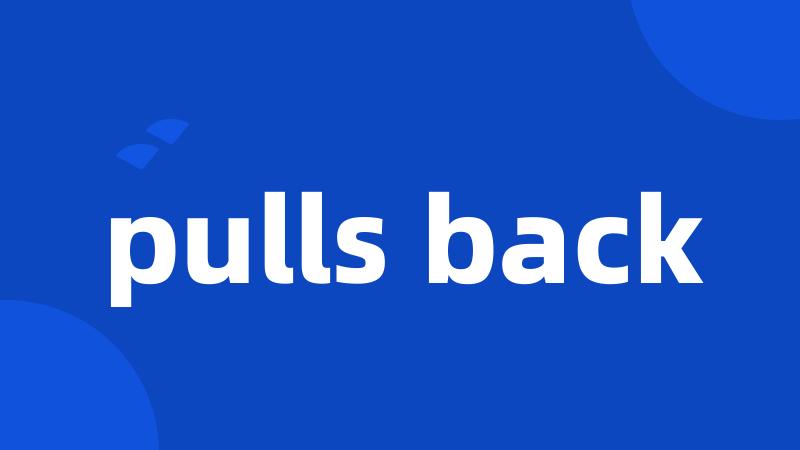 pulls back