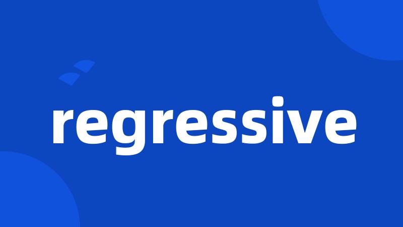 regressive