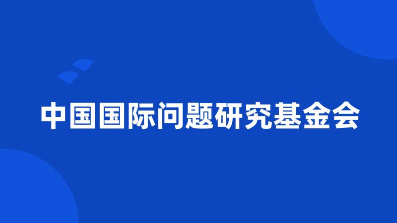 中国国际问题研究基金会