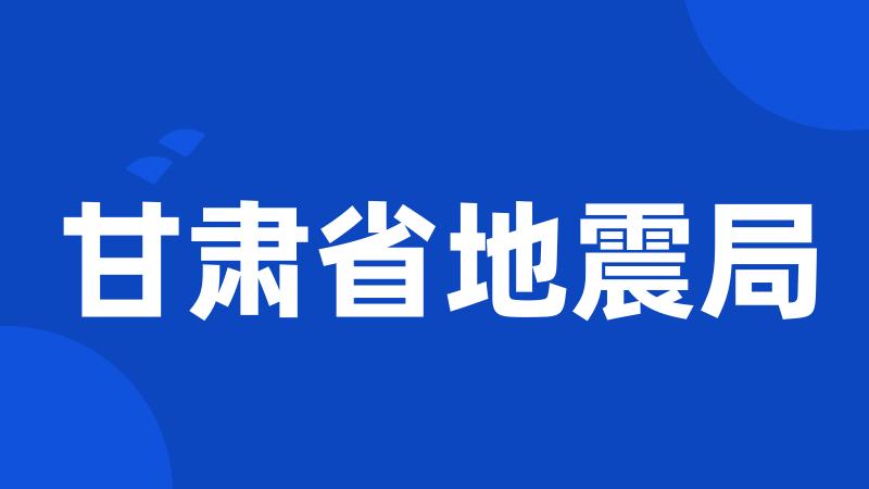 甘肃省地震局