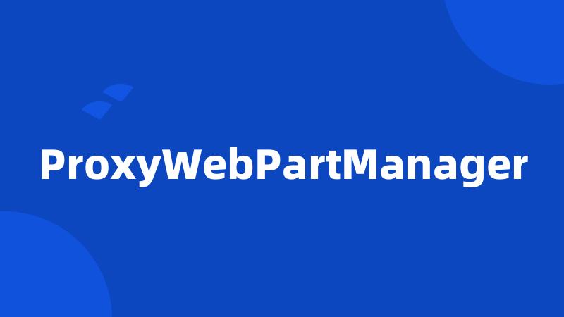 ProxyWebPartManager