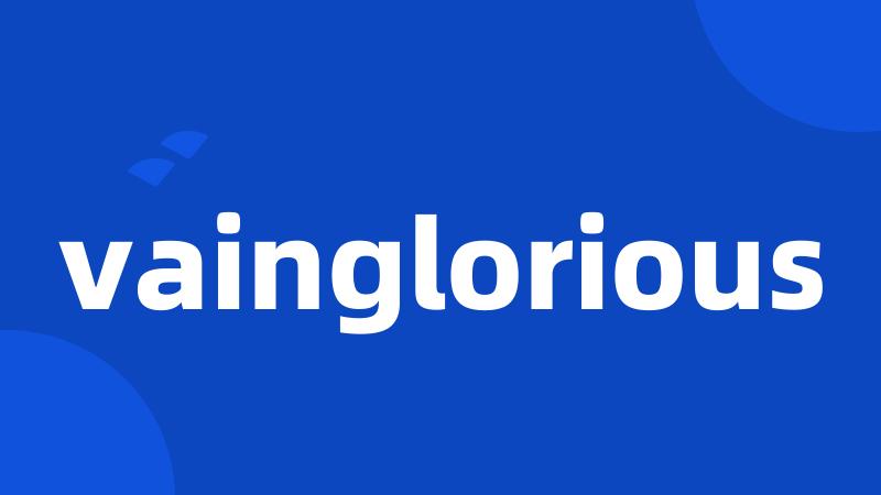 vainglorious