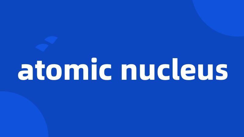 atomic nucleus