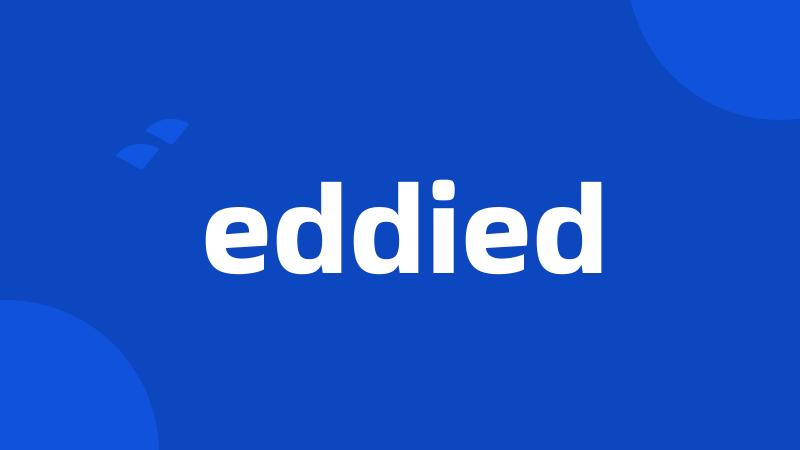 eddied