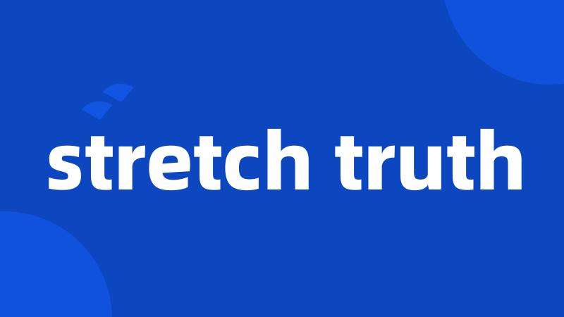 stretch truth