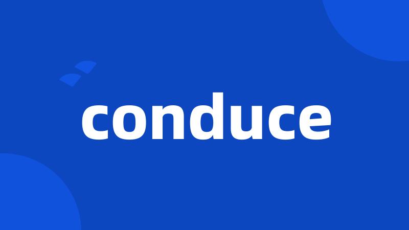 conduce