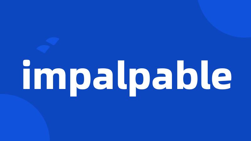 impalpable