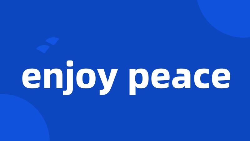 enjoy peace