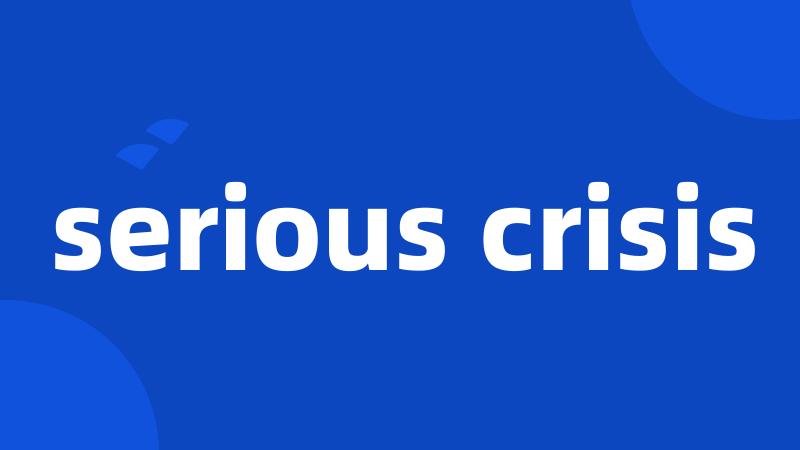 serious crisis