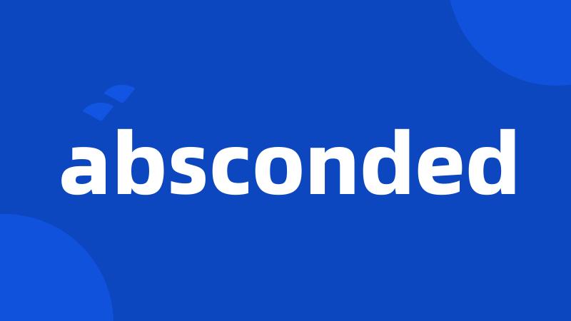 absconded