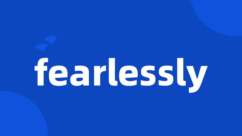 fearlessly