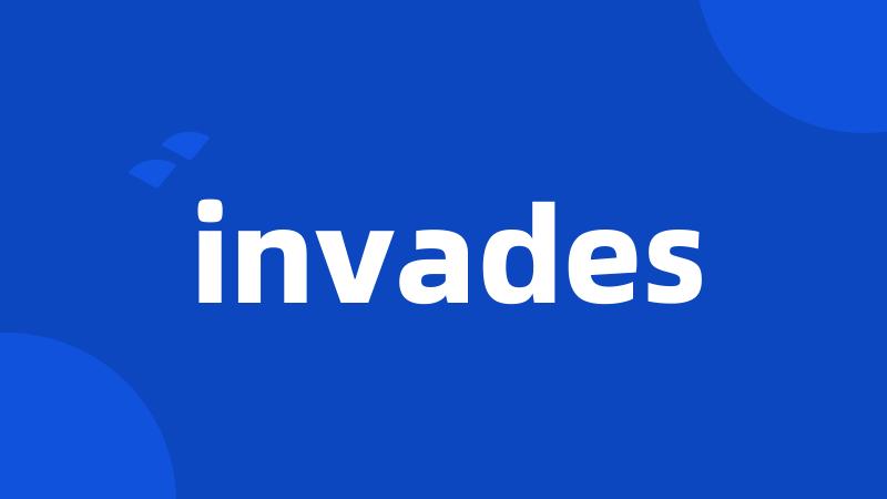 invades