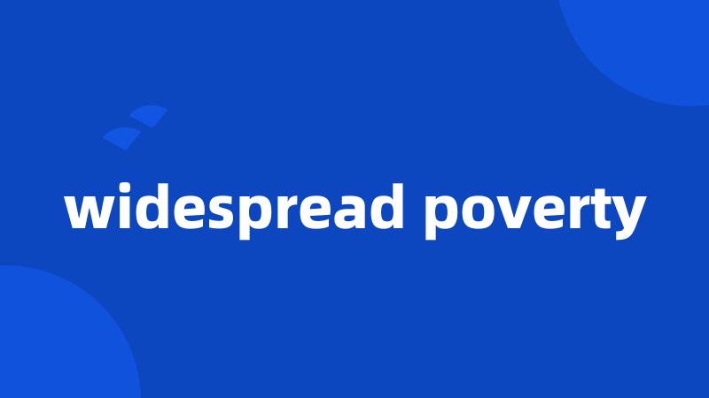 widespread poverty