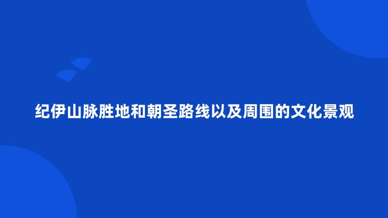 纪伊山脉胜地和朝圣路线以及周围的文化景观