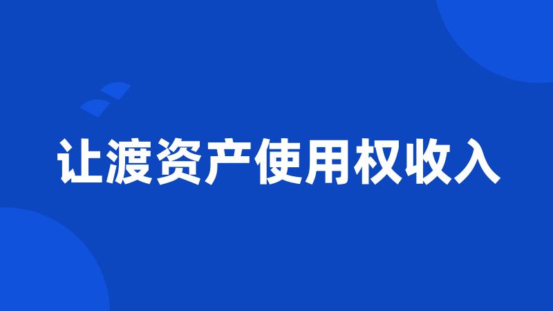 让渡资产使用权收入