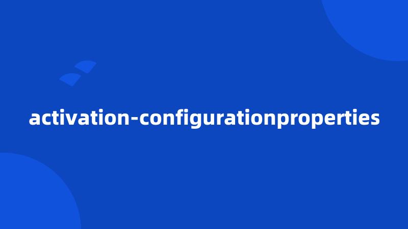 activation-configurationproperties