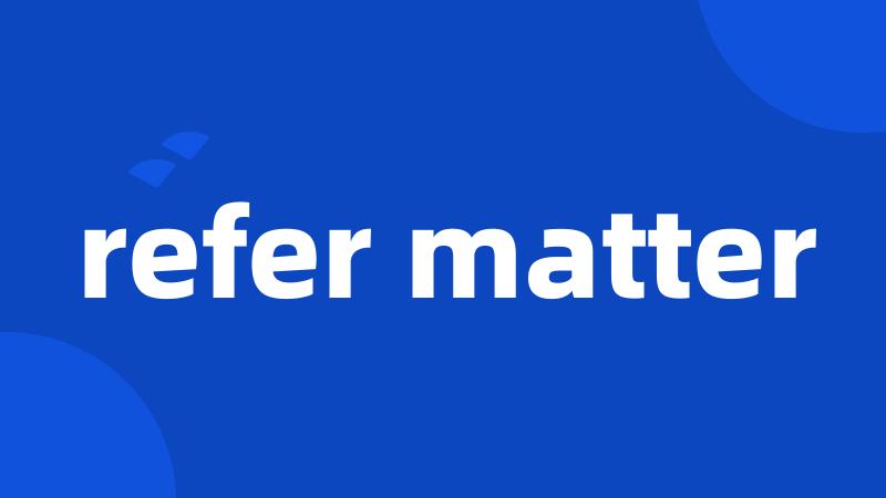 refer matter