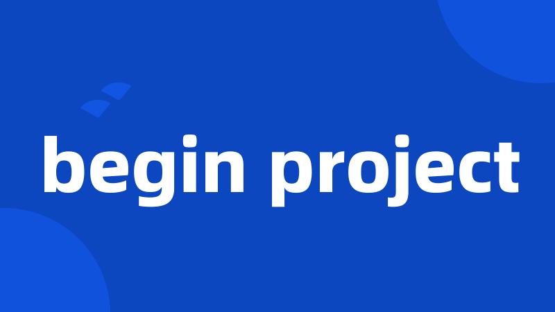 begin project