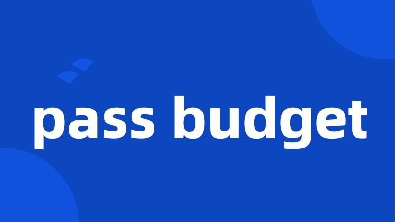 pass budget