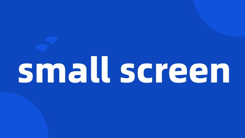 small screen