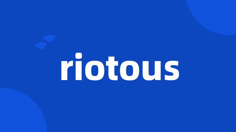 riotous