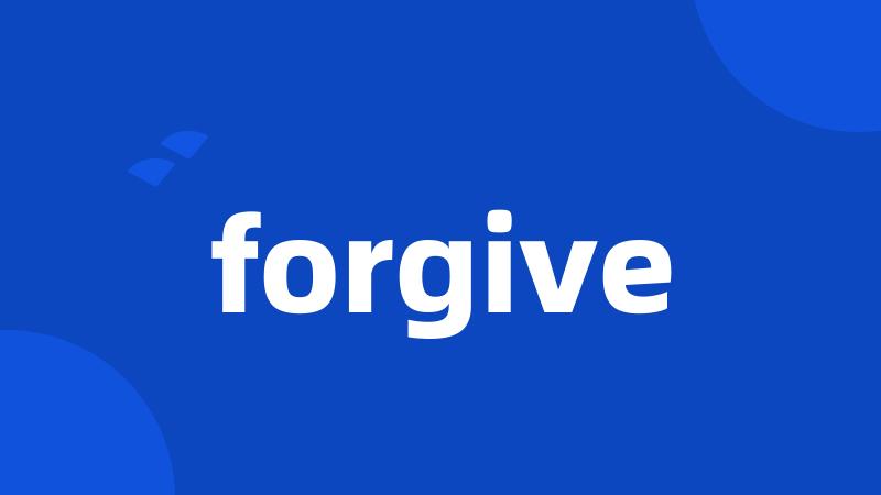 forgive