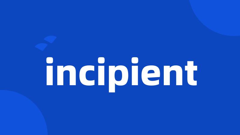 incipient