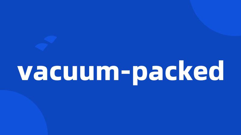 vacuum-packed