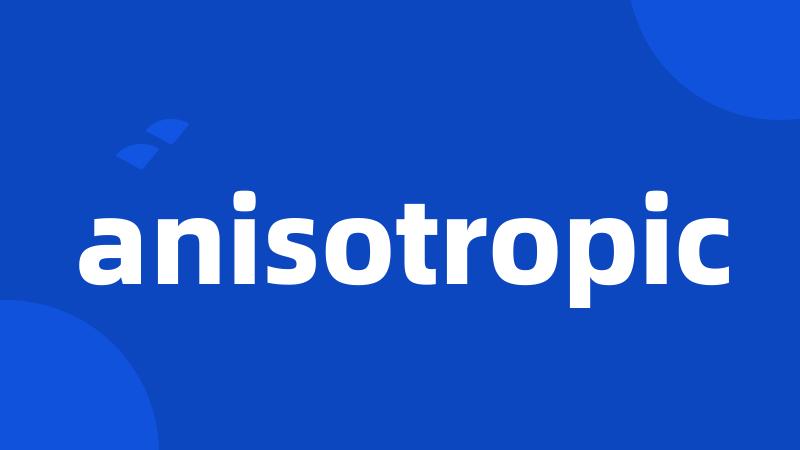 anisotropic