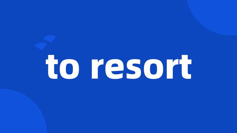 to resort