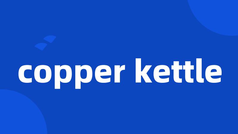 copper kettle