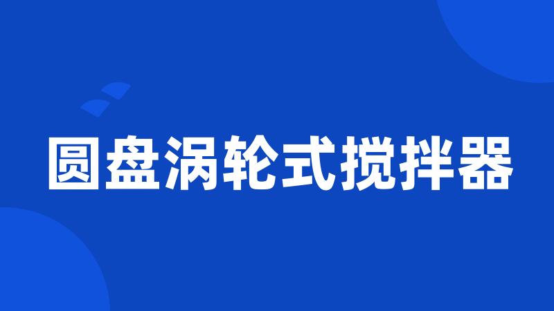 圆盘涡轮式搅拌器