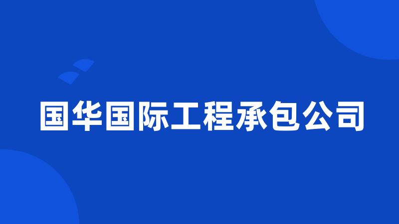 国华国际工程承包公司