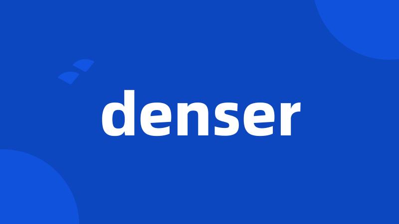 denser