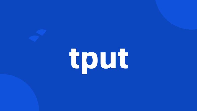 tput