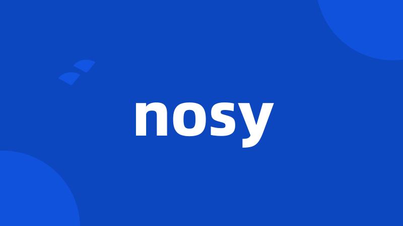 nosy