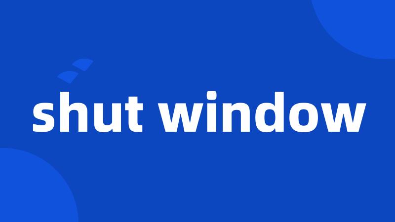 shut window