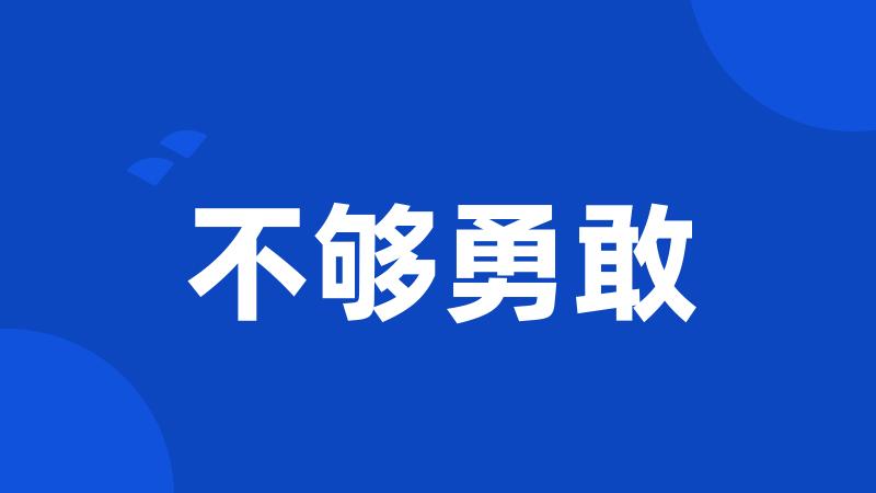 不够勇敢