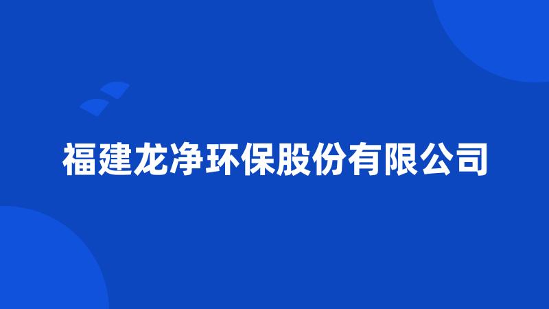 福建龙净环保股份有限公司