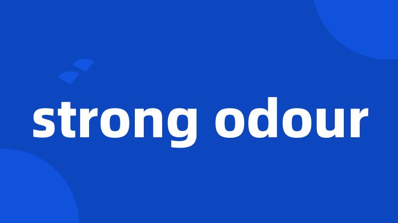 strong odour