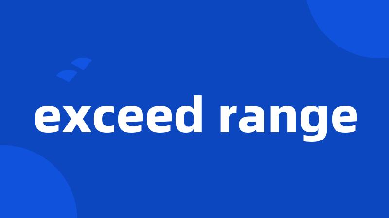 exceed range