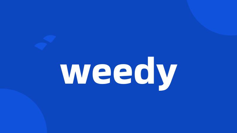 weedy