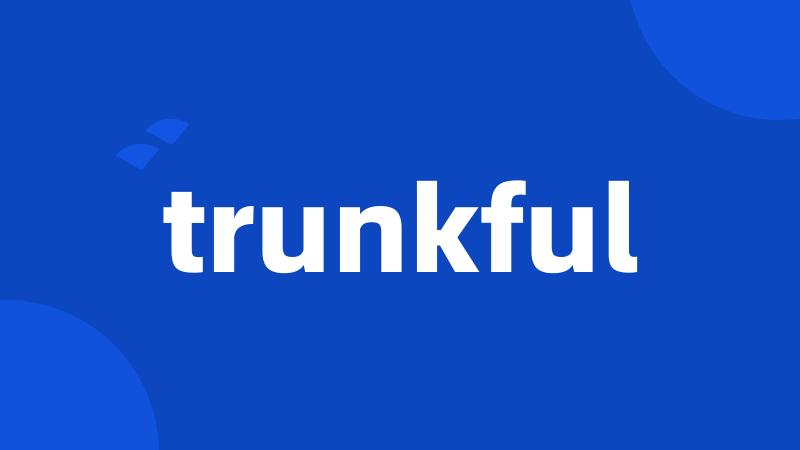 trunkful