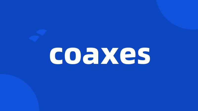 coaxes