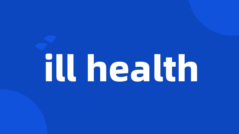 ill health